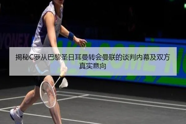 揭秘C罗从巴黎圣日耳曼转会曼联的谈判内幕及双方真实意向 - LD SPORTS