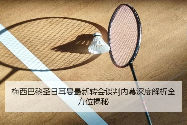 梅西巴黎圣日耳曼最新转会谈判内幕深度解析全方位揭秘 - LD SPORTS